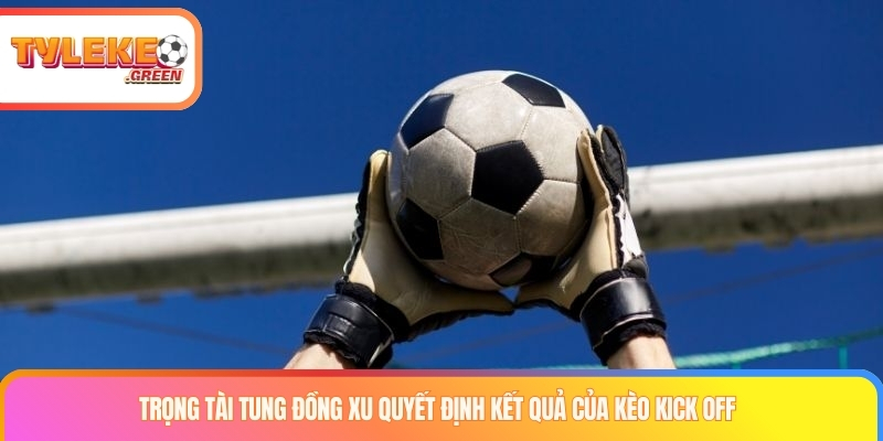 Giải thích kèo kick off và thủ tục giao bóng đầu trận