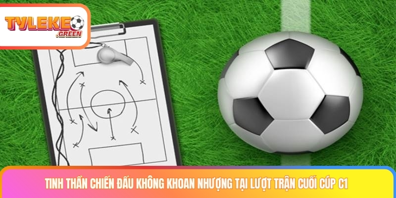 Áp lực tại lượt trận cuối cúp C1