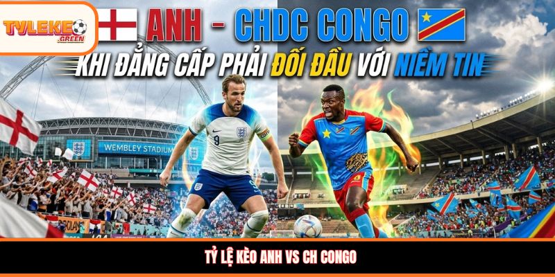 Nhận định kèo Anh vs CH Congo