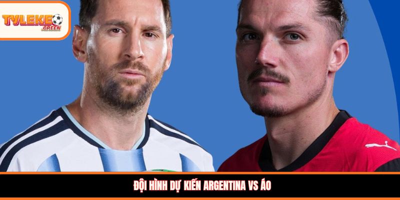 Argentina vs Áo - Soi Kèo Ngày 23/06 Nhận Định Bảng J Đội hình dự kiến Argentina vs Áo