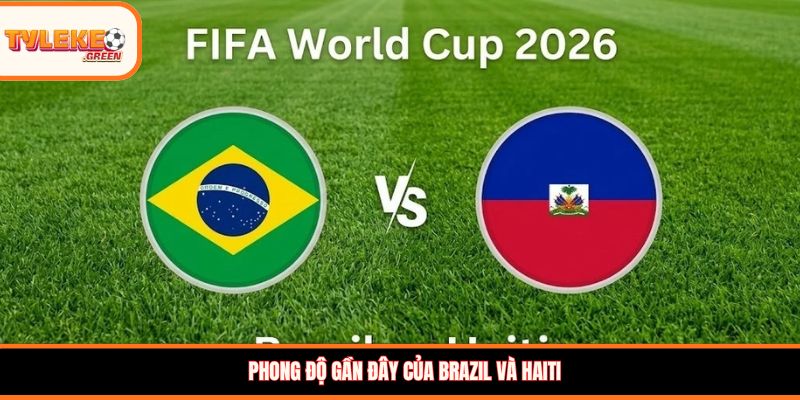 Brazil vs Haiti - phong độ trước trận
