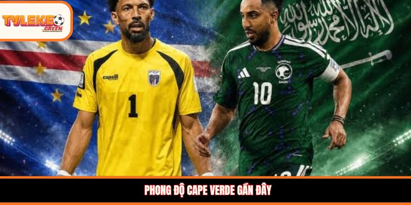 Cape Verde vs Ả Rập Xê-út - phong độ trước trận