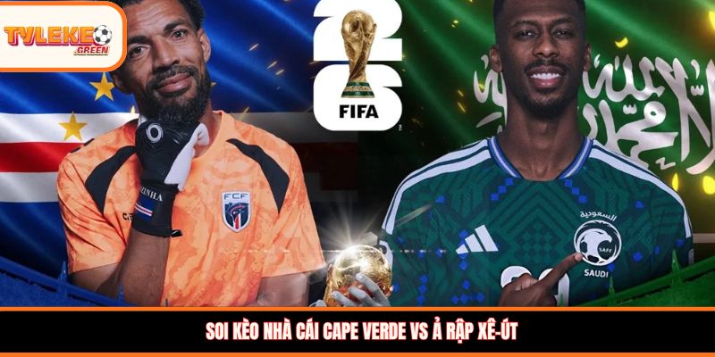 Nhận định kèo Cape Verde vs Ả Rập Xê-út