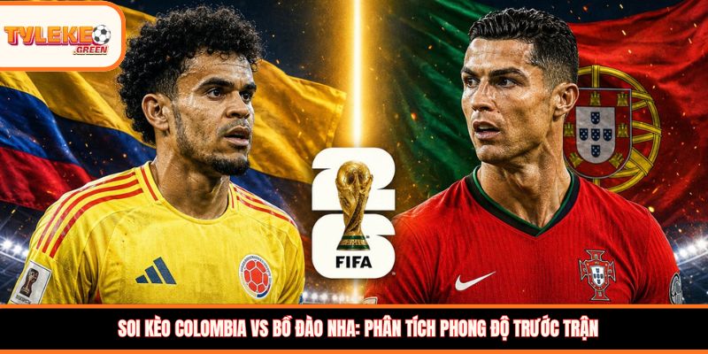 Colombia vs Bồ Đào Nha - phong độ trước trận