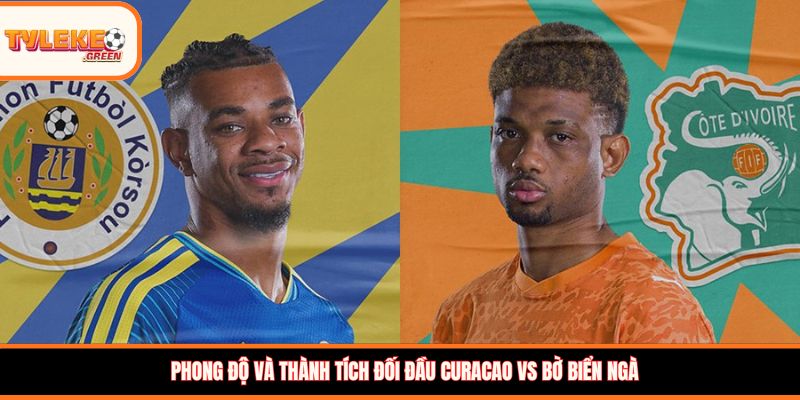 Curacao vs Bờ Biển Ngà - phong độ trước trận