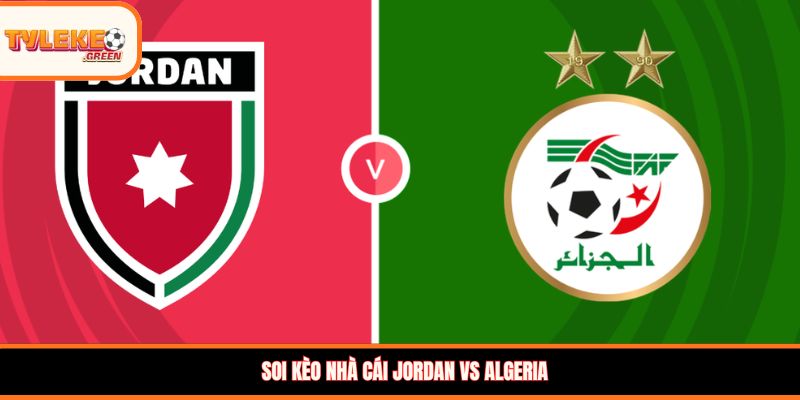 Nhận định kèo Jordan vs Algeria