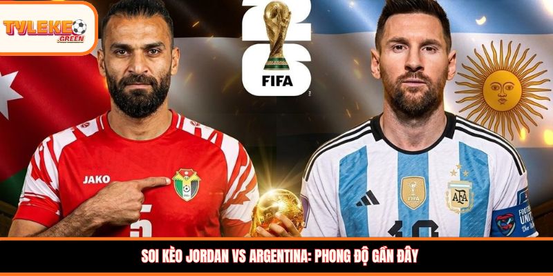Jordan vs Argentina - phong độ gần đây