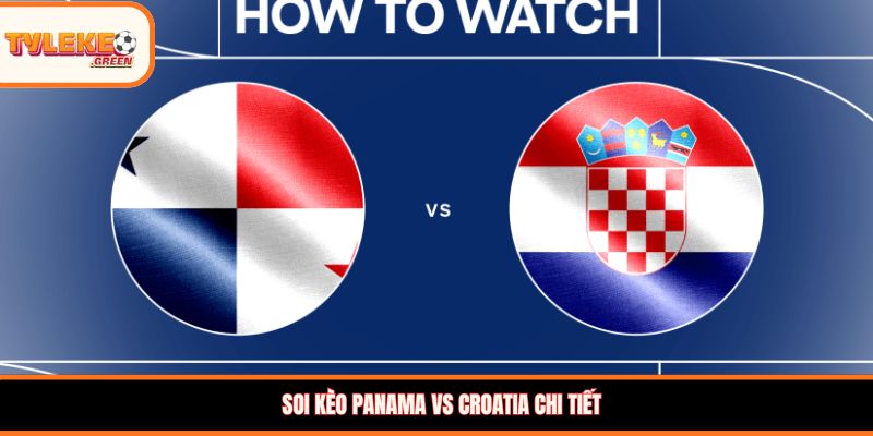 Panama vs Croatia - Soi Kèo Ngày 24/06 Nhận Định Vòng Bảng Nhận định kèo Panama vs Croatia