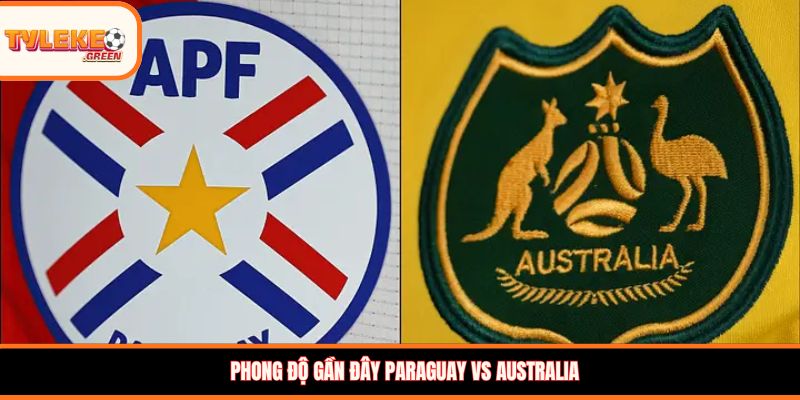 Paraguay vs Australia - phong độ trước trận