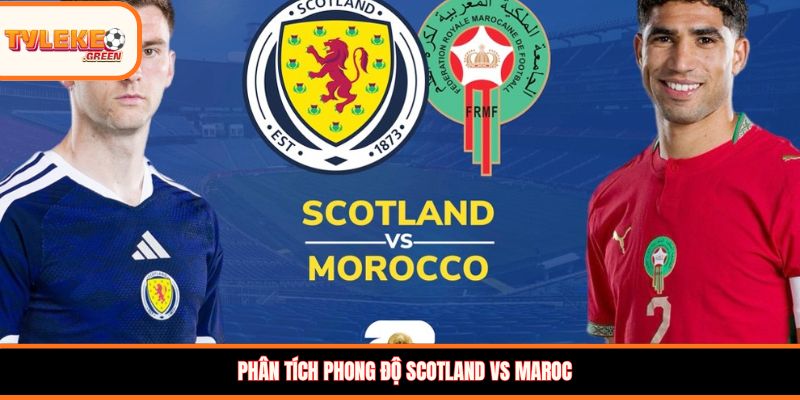 Scotland vs Maroc - Soi Kèo Ngày 20/06 Nhận Định Bảng C Scotland vs Maroc - phong độ trước trận