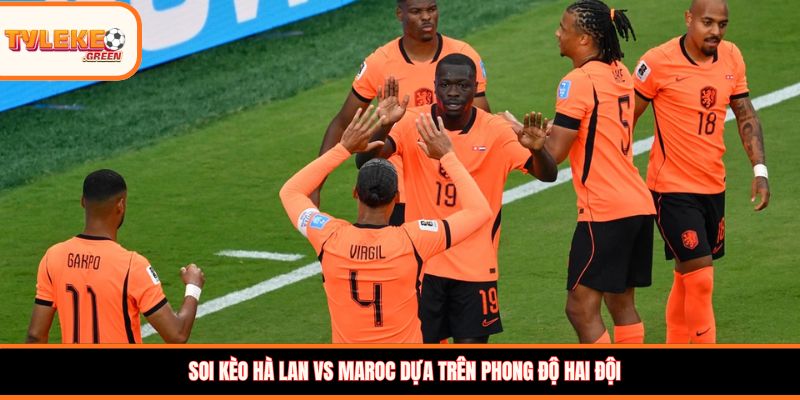 Hà Lan vs Maroc - phong độ hai đội