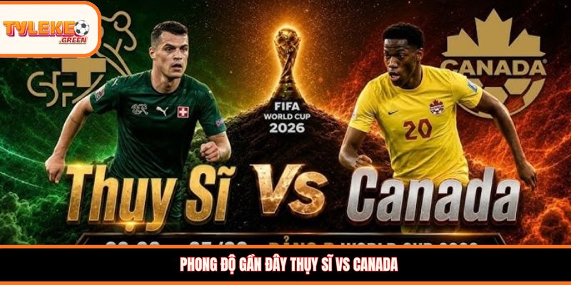 Thụy Sĩ vs Canada - Soi Kèo Ngày 25/06 Nhận Định Vòng Bảng Thụy Sĩ vs Canada - phong độ trước trận
