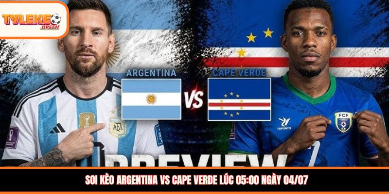 Argentina vs Cape Verde - phong độ trước trận
