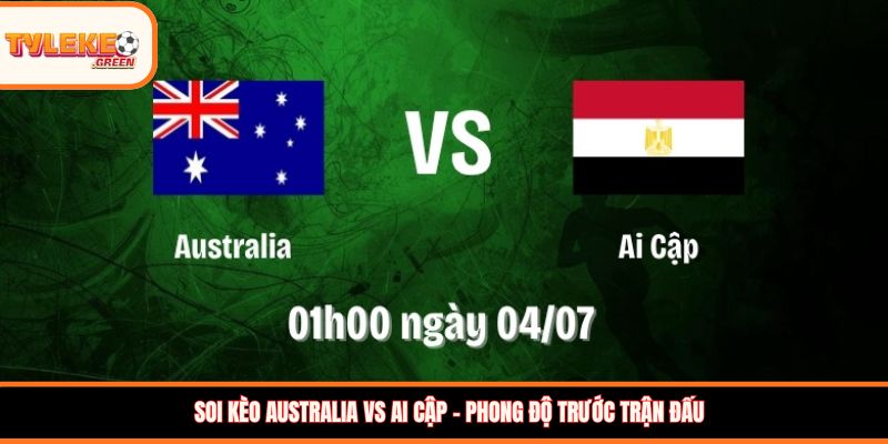 Australia vs Ai Cập - phong độ trước trận